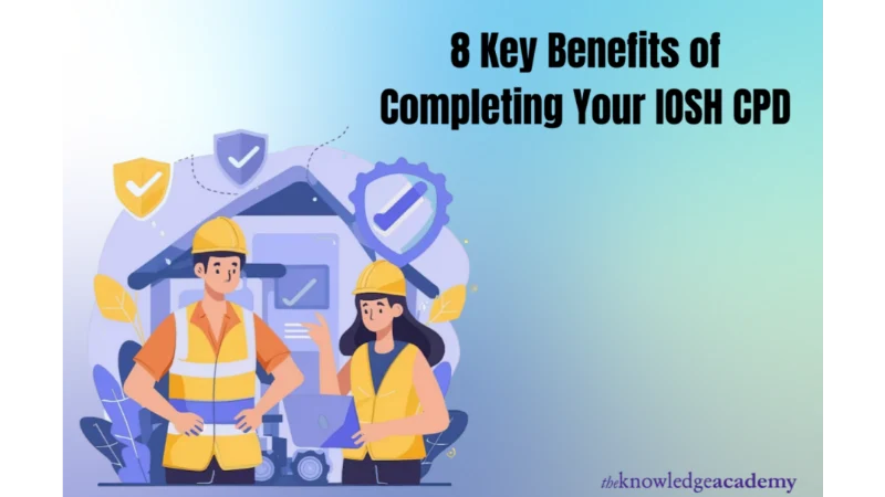 8 Key Benefits of Completing Your IOSH CPD